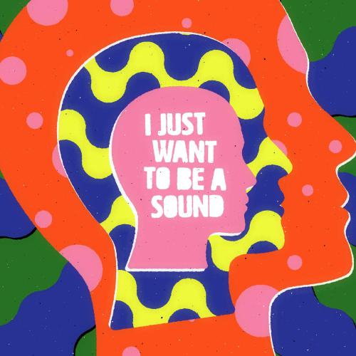 I JUST WANT TO BE SOUND (INDIE EXCLUSIVE) 