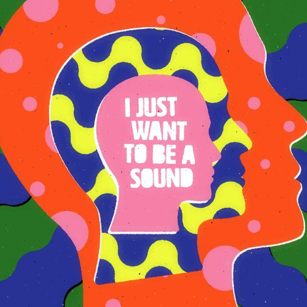 I JUST WANT TO BE SOUND (INDIE EXCLUSIVE) 